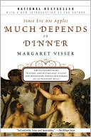 Much Depends on Dinner: The Extraordinary History and Mythology, Allure and Obsessions, Perils and Taboos of an Ordinary Meal