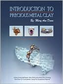 Introduction to Precious Metal Clay: A Do-It-Yourself Master Class with Instructions for Creating Fine Silver or Gold Jewelry Using This Exceptional M