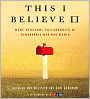 This I Believe II: More Personal Philosophies of Remarkable Men and Women