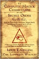 Compl Magick Curriculum of the Secret Order G.B.G.: Being the Entire Study, Curriculum, Magick Rituals and Initiatory Practices of the G.B.G.