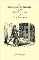A Genealogical Register Of The First Settlers Of New England Containing An Alphabetical List Of The Governours, Deputy Governours, Assistants Or Counsellors, And Ministers Of The Gospel In The Several Colonies, From 1620 To 1692; Graduates Of Harvard