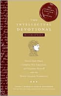 The Intellectual Devotional Biographies: Revive Your Mind, Complete Your Education, and Acquaint Yourself with the World's Greatest Personalities