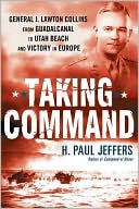 Taking Command: General J. Lawton Collins from Guadalcanal to Utah Beach and Victory in Europe