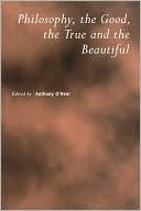 Philosophy, the Good, the True and the Beautiful