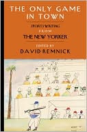 The Only Game in Town: Sportswriting from The New Yorker