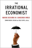 The Irrational Economist: Making Decisions in a Dangerous World