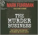 The Murder Business: How the Media Turns Crime Into Entertainment and Subverts Justice