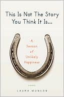 This Is Not the Story You Think It Is...: A Season of Unlikely Happiness