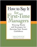 How to Say It for First-Time Managers: Winning Words and Strategies for Earning Your Team's Confidence