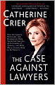 The Case Against Lawyers: How the Lawyers, Politicians, and Bureaucrats Have Turned the Law into an Instrument of Tyranny--and What We as Citizens Have to Do About It