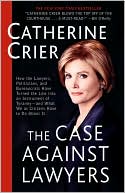 The Case Against Lawyers: How the Lawyers, Politicians, and Bureaucrats Have Turned the Law into an Instrument of Tyranny--and What We as Citizens Have to Do About It