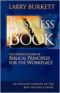 Business by the Book : The Complete Guide of Biblical Principles for the Workplace