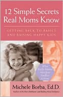 12 Simple Secrets Real Moms Know: Getting Back to Basics and Raising Happy Kids