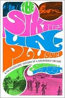 The Sixties Unplugged: A Kaleidoscopic History of a Disorderly Decade