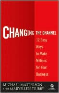 Changing the Channel: 12 Easy Ways to Make Millions for Your Business