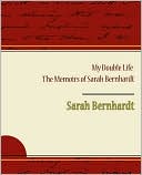 My Double Life - The Memoirs Of Sarah Bernhardt
