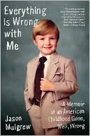Everything Is Wrong with Me: A Memoir of an American Childhood Gone, Well, Wrong