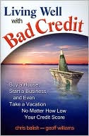 Living Well with Bad Credit: Buy a House, Start a Business, and Even Take a Vacation No Matter How Low Your Credit Score