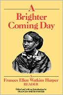A Brighter Coming Day: A Frances Ellen Watkins Harper Reader