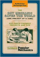 The Boy Mechanic Saves the World (One Project at a Time): 252 Earth-Friendly Projects and Tips