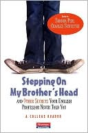 Stepping On My Brother's Head and Other Secrets Your English Professor Never Told You: A College Reader