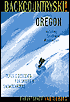 Backcountry Ski! Oregon: Classic Descents for Skiers and Snowboarders,Including Southwest Washington