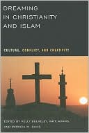 Dreaming in Christianity and Islam: Culture, Conflict, and Creativity