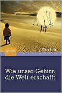 Wie unser Gehirn die Welt erschafft
