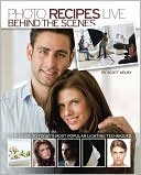 Photo Recipes Live: Behind the Scenes: Your Guide to Today's Most Popular Lighting Techniques