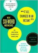 It All Changed in an Instant: More Six-Word Memoirs by Writers Famous and Obscure