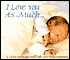 I Love You As Much...