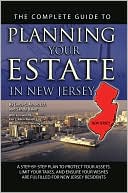 The Complete Guide to Planning Your Estate In New Jersey: A Step-By-Step Plan to Protect Your Assets, Limit Your Taxes, and Ensure Your Wishes Are Fulfilled for New Jersey Residents