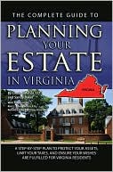 The Complete Guide to Planning Your Estate In Virginia: A Step-By-Step Plan to Protect Your Assets, Limit Your Taxes, and Ensure Your Wishes Are Fulfilled for Virginia Residents