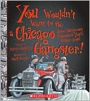 You Wouldn't Want to Be a Chicago Gangster!: Some Dangerous Characters You'd Better Avoid