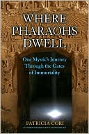 Where Pharaohs Dwell: One Mystic's Journey Through the Gates of Immortality