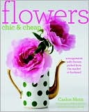 Flowers Chic and Cheap: Arrangements with Flowers from the Market or Backyard