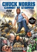 Chuck Norris Cannot Be Stopped: 400 All-New Facts about the Man Who Knows Neither Fear nor Mercy