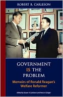 Government Is the Problem: Memoirs of Ronald Reagan's Welfare Reformer