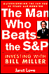 Man Who Beats the S&P: Investing with Bill Miller