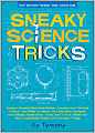Sneaky Science Tricks: Perform Sneaky Mind-Over-Matter, Levitate Your Favorite Photos, Use Water to Detect Your Elevation, Navigate with Sneaky Observation Tricks, and Turn a Cereal Box into a Collapsible Robot with Everyday Things