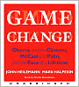 Game Change: Obama and the Clintons, McCain and Palin, and the Race of a Lifetime