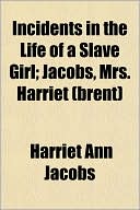 Incidents In The Life Of A Slave Girl; Jacobs, Mrs. Harriet (Brent)