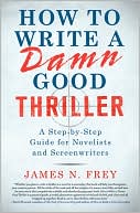 How to Write a Damn Good Thriller: A Step-by-Step Guide for Novelists and Screenwriters