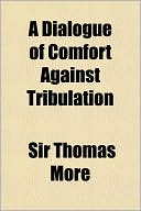 A Dialogue Of Comfort Against Tribulation
