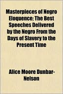 Masterpieces of Negro Eloquence; the Best Speeches Delivered by the Negro from the Days of Slavery to the Present Time