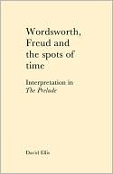 Wordsworth, Freud and the Spots of Time: Interpretation in 'The Prelude'