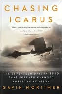 Chasing Icarus: The Seventeen Days in 1910 That Forever Changed American Aviation