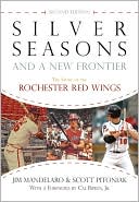 Silver Seasons and a New Frontier: The Story of the Rochester Red Wings, Second Edition