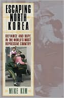 Escaping North Korea: Defiance and Hope in the World's Most Repressive Country