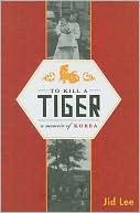 To Kill a Tiger: A Memoir of Korea